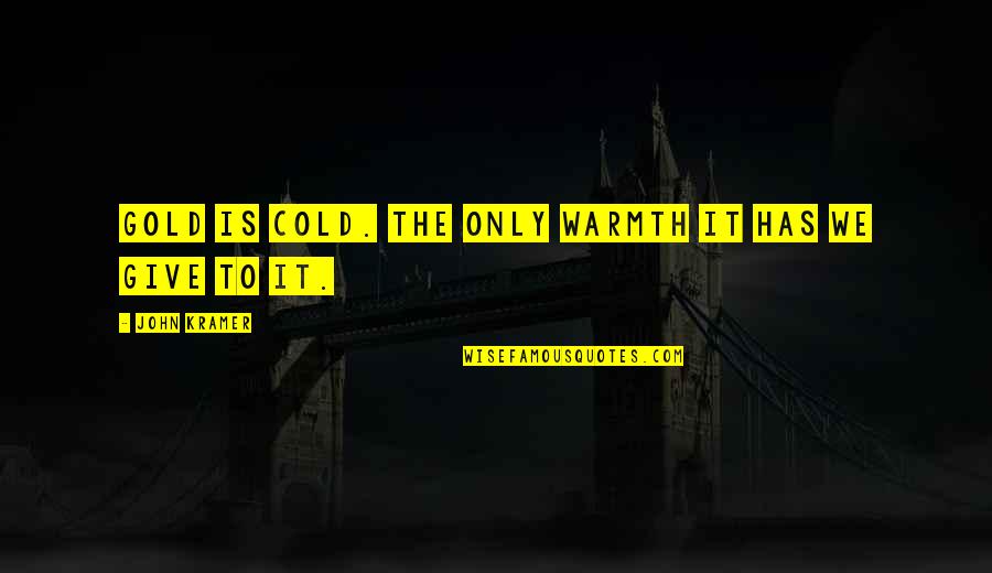 Matru Din Quotes By John Kramer: Gold is cold. The only warmth it has