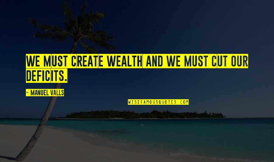 Matrusisu Quotes By Manuel Valls: We must create wealth and we must cut Matrusisu Quotes By Manuel Valls: We must create wealth and we must cut