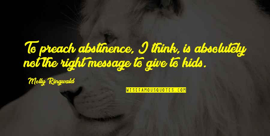 Matrusisu Quotes By Molly Ringwald: To preach abstinence, I think, is absolutely not Matrusisu Quotes By Molly Ringwald: To preach abstinence, I think, is absolutely not