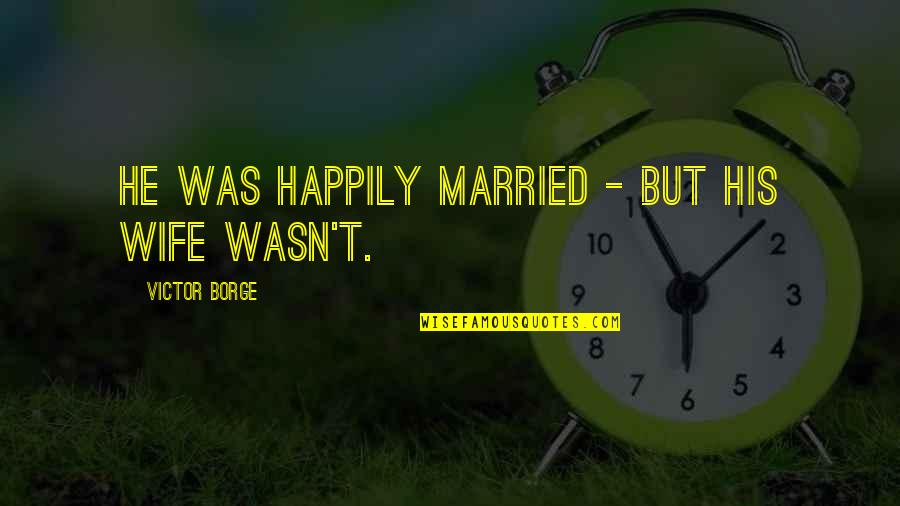 Matrusisu Quotes By Victor Borge: He was happily married - but his wife Matrusisu Quotes By Victor Borge: He was happily married - but his wife