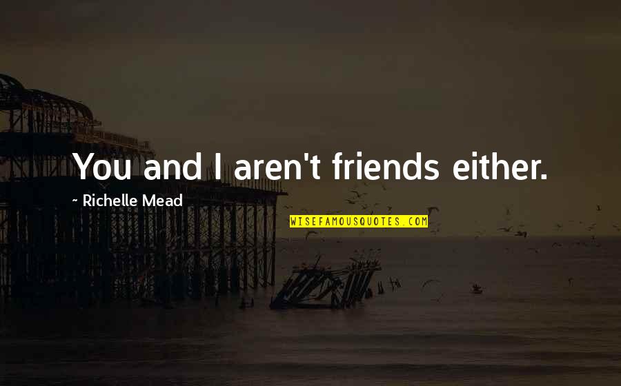 Matryoshka Doll Quotes By Richelle Mead: You and I aren't friends either. Matryoshka Doll Quotes By Richelle Mead: You and I aren't friends either.