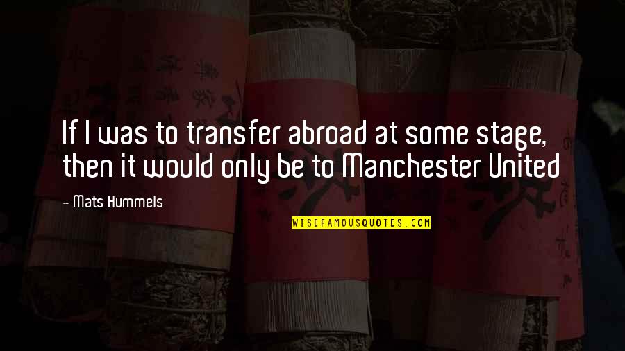 Mats Hummels Quotes By Mats Hummels: If I was to transfer abroad at some Mats Hummels Quotes By Mats Hummels: If I was to transfer abroad at some