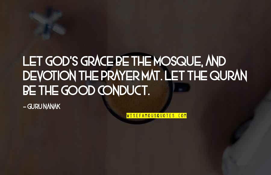 Mat's Quotes By Guru Nanak: Let God's grace be the mosque, and devotion