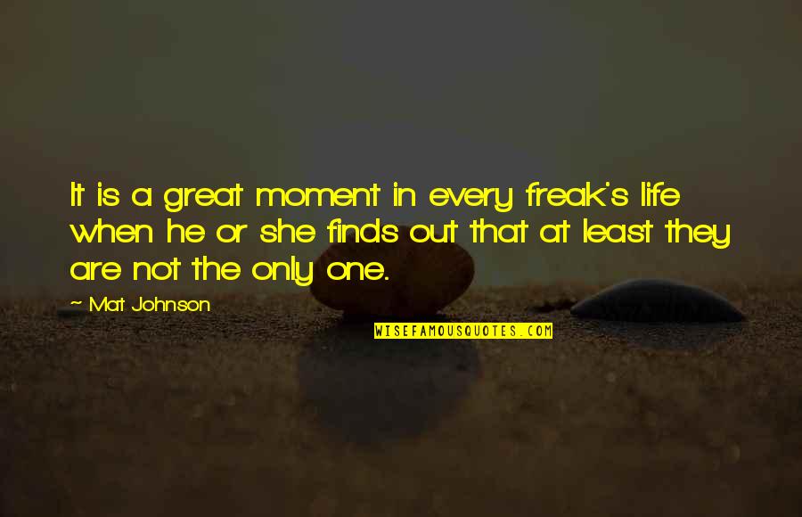 Mat's Quotes By Mat Johnson: It is a great moment in every freak's