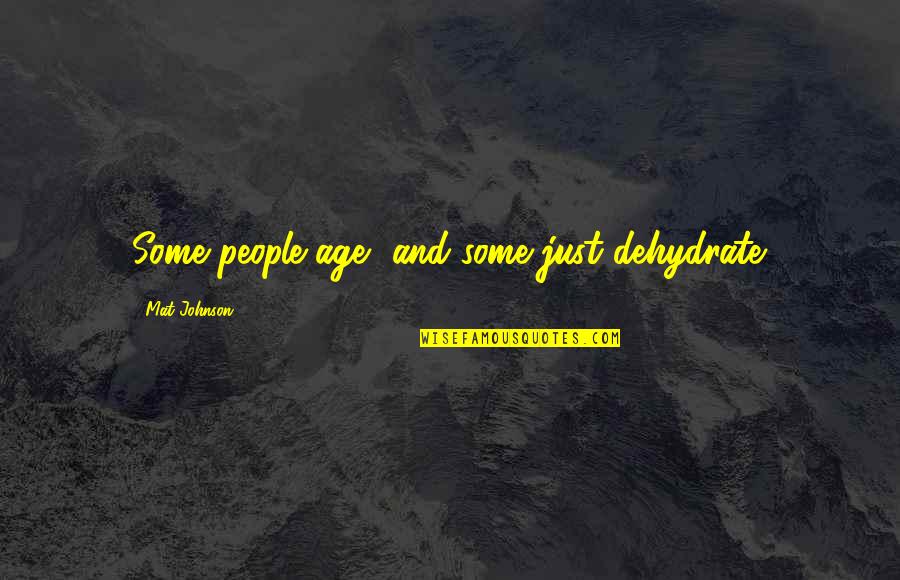 Mat's Quotes By Mat Johnson: Some people age, and some just dehydrate.