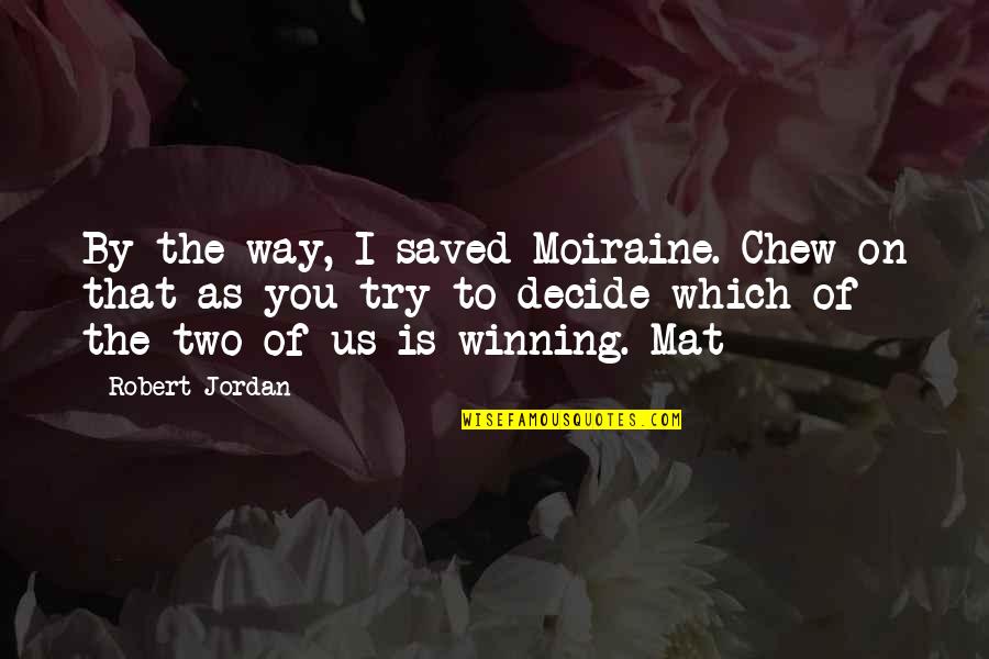 Mat's Quotes By Robert Jordan: By the way, I saved Moiraine. Chew on