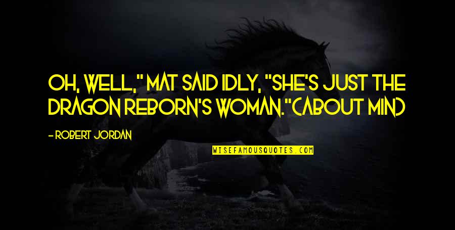 Mat's Quotes By Robert Jordan: Oh, well," Mat said idly, "she's just the