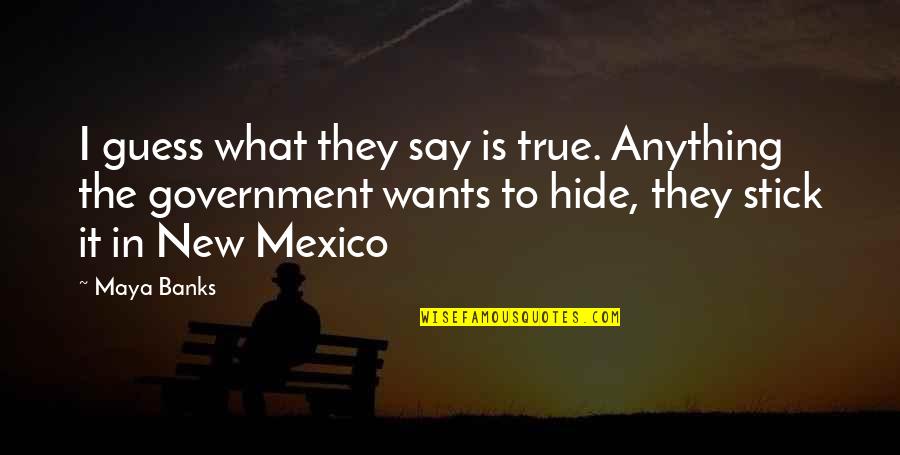 Matsakyan Quotes By Maya Banks: I guess what they say is true. Anything