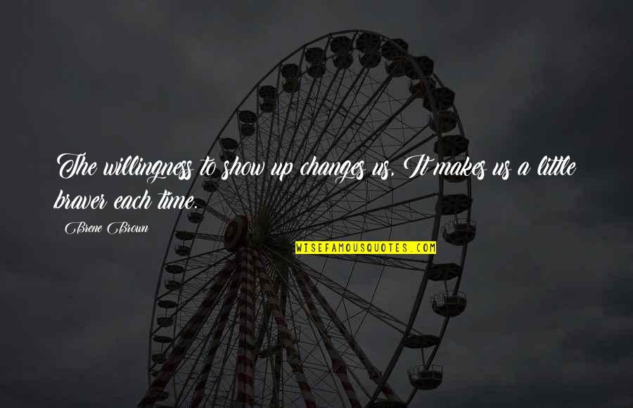 Matschke Wuppertal Quotes By Brene Brown: The willingness to show up changes us, It