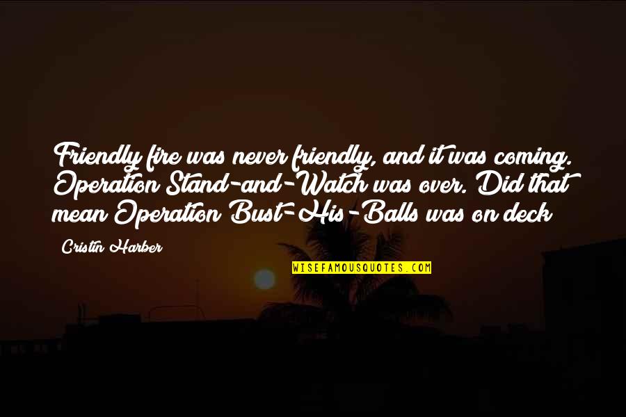 Matseke Attorneys Quotes By Cristin Harber: Friendly fire was never friendly, and it was Matseke Attorneys Quotes By Cristin Harber: Friendly fire was never friendly, and it was