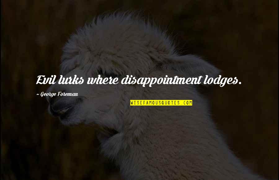 Matseke Attorneys Quotes By George Foreman: Evil lurks where disappointment lodges. Matseke Attorneys Quotes By George Foreman: Evil lurks where disappointment lodges.