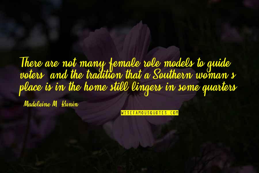 Matsell's Quotes By Madeleine M. Kunin: There are not many female role models to