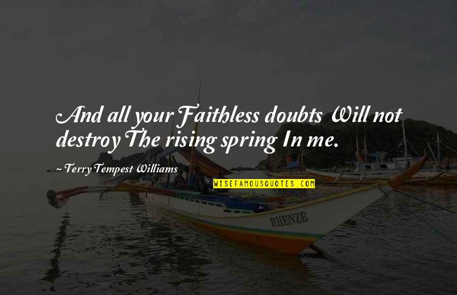 Matshepo Malema Quotes By Terry Tempest Williams: And all your Faithless doubts Will not destroy Matshepo Malema Quotes By Terry Tempest Williams: And all your Faithless doubts Will not destroy