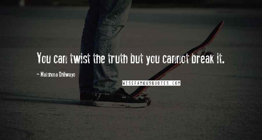 Matshona Dhliwayo quotes: You can twist the truth but you cannot break it.