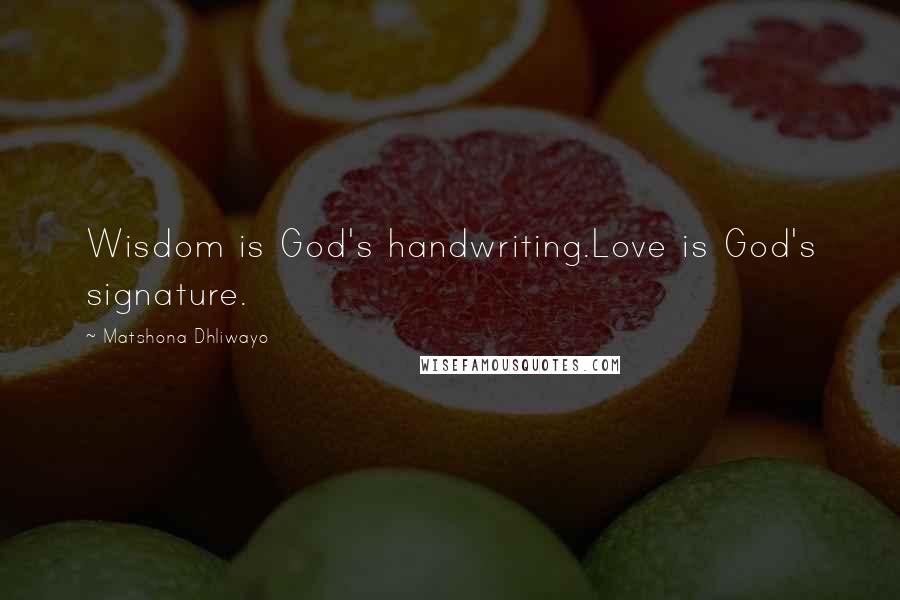 Matshona Dhliwayo quotes: Wisdom is God's handwriting.Love is God's signature.