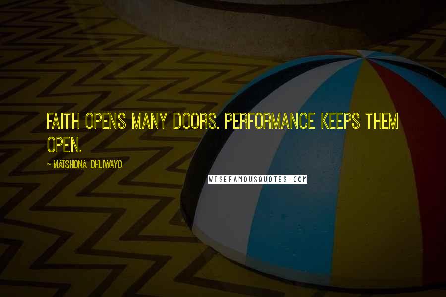 Matshona Dhliwayo quotes: Faith opens many doors. Performance keeps them open.
