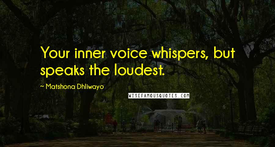 Matshona Dhliwayo quotes: Your inner voice whispers, but speaks the loudest.