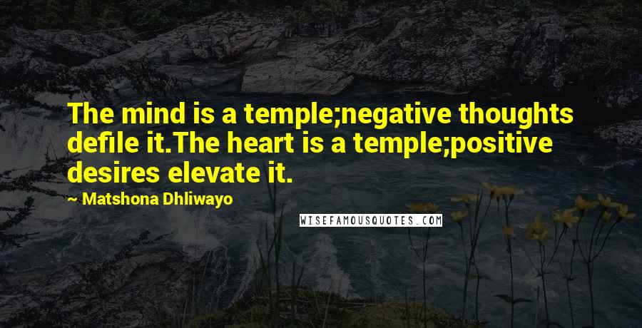 Matshona Dhliwayo quotes: The mind is a temple;negative thoughts defile it.The heart is a temple;positive desires elevate it.