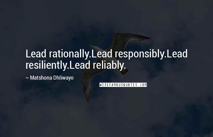 Matshona Dhliwayo quotes: Lead rationally.Lead responsibly.Lead resiliently.Lead reliably.