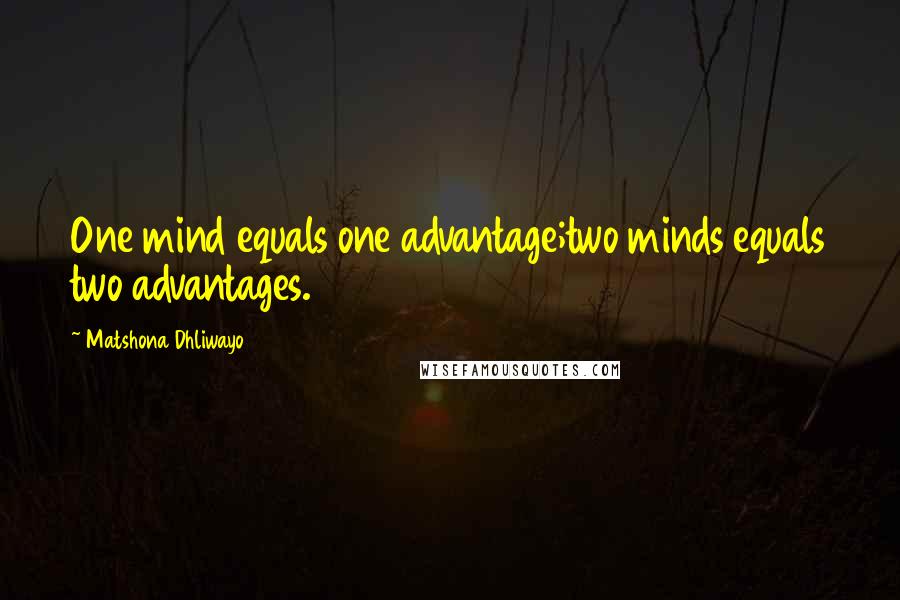 Matshona Dhliwayo quotes: One mind equals one advantage;two minds equals two advantages.