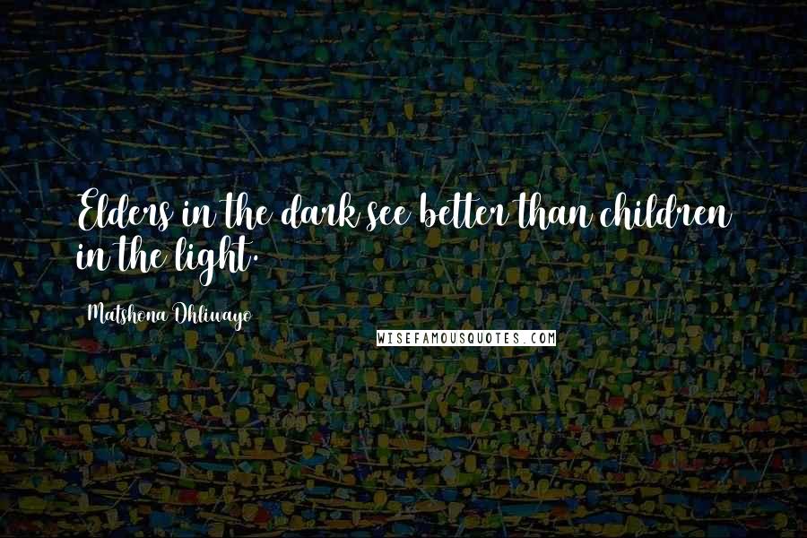 Matshona Dhliwayo quotes: Elders in the dark see better than children in the light.