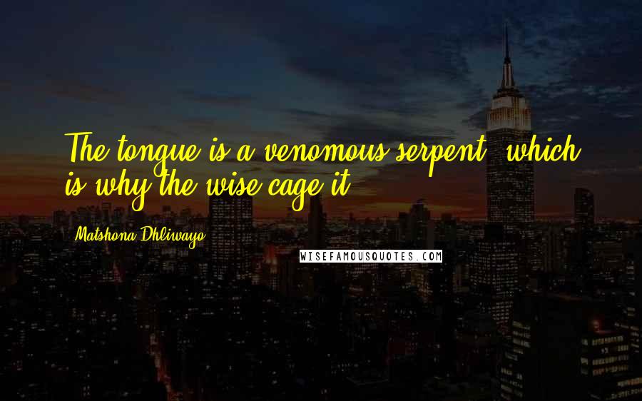 Matshona Dhliwayo quotes: The tongue is a venomous serpent, which is why the wise cage it.