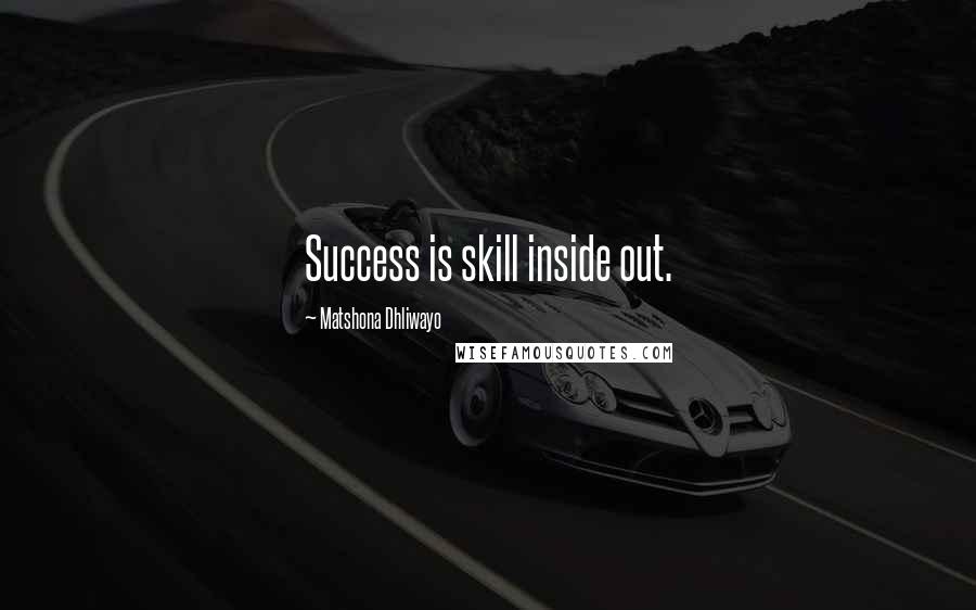 Matshona Dhliwayo quotes: Success is skill inside out.