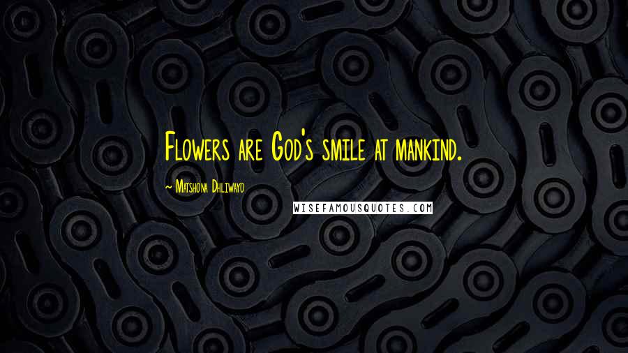 Matshona Dhliwayo quotes: Flowers are God's smile at mankind.