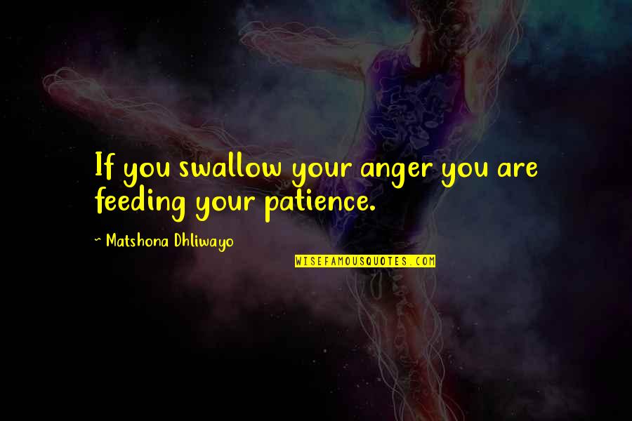 Matshona Dhliwayo Quotes Quotes By Matshona Dhliwayo: If you swallow your anger you are feeding Matshona Dhliwayo Quotes Quotes By Matshona Dhliwayo: If you swallow your anger you are feeding