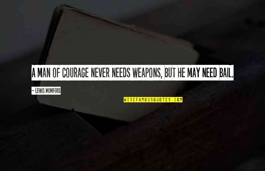 Matsimela Quotes By Lewis Mumford: A man of courage never needs weapons, but