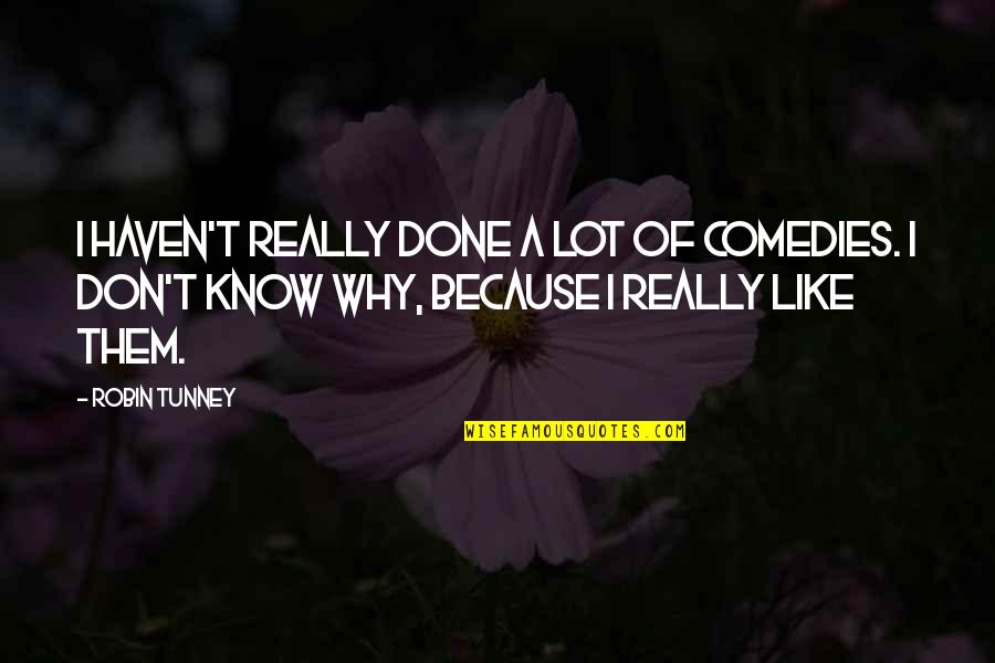Matsubase Japan Quotes By Robin Tunney: I haven't really done a lot of comedies. Matsubase Japan Quotes By Robin Tunney: I haven't really done a lot of comedies.