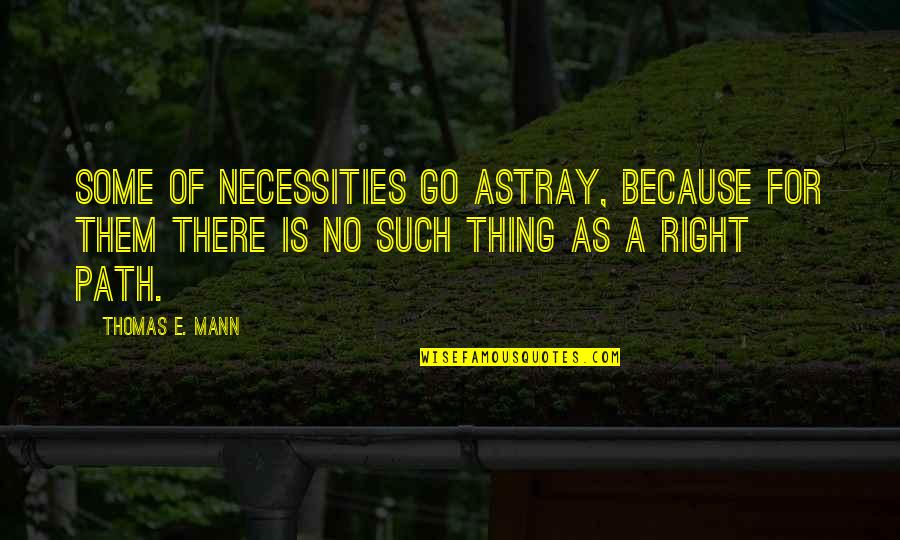 Matsuda Quotes By Thomas E. Mann: Some of necessities go astray, because for them