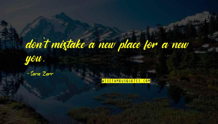 Matsudaira Takechiyo Quotes By Sara Zarr: don't mistake a new place for a new Matsudaira Takechiyo Quotes By Sara Zarr: don't mistake a new place for a new