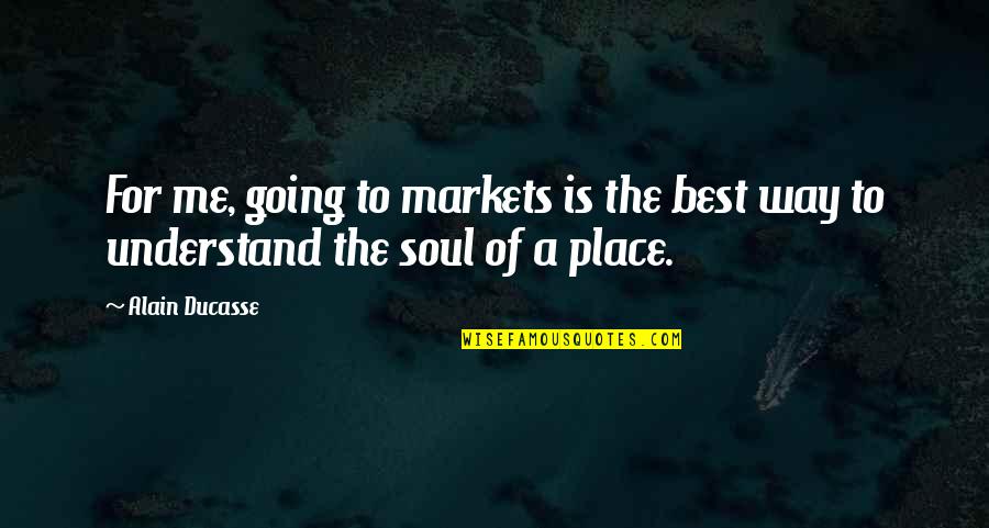 Matsugane Judgement Quotes By Alain Ducasse: For me, going to markets is the best