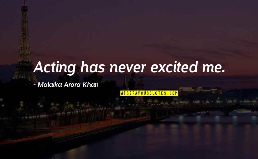Matsugane Quotes By Malaika Arora Khan: Acting has never excited me. Matsugane Quotes By Malaika Arora Khan: Acting has never excited me.