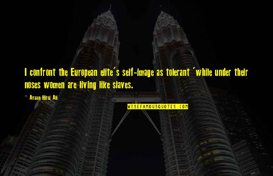 Matsuhisa Denver Quotes By Ayaan Hirsi Ali: I confront the European elite's self-image as tolerant Matsuhisa Denver Quotes By Ayaan Hirsi Ali: I confront the European elite's self-image as tolerant