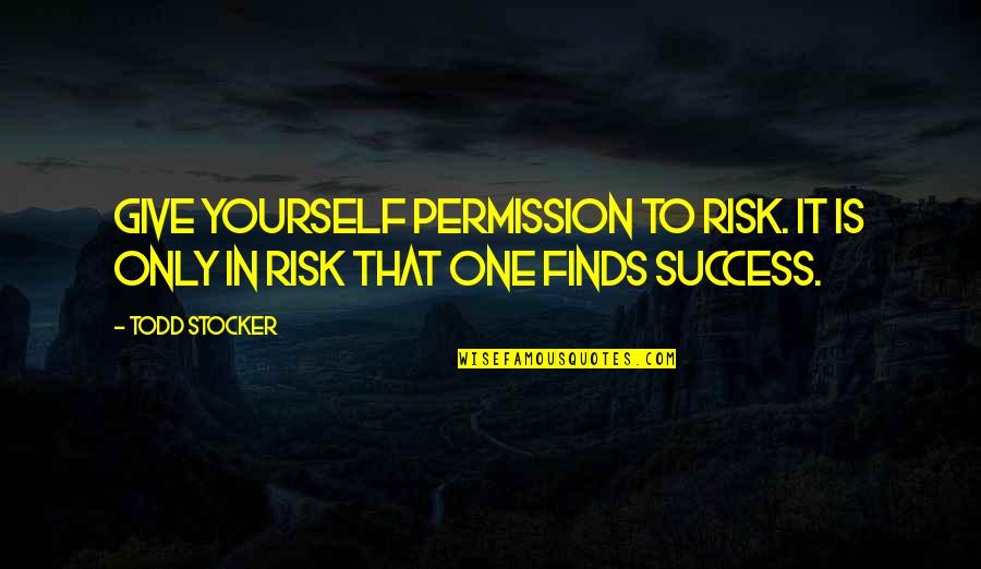 Matsuhisa Mykonos Quotes By Todd Stocker: Give yourself permission to Risk. It is only