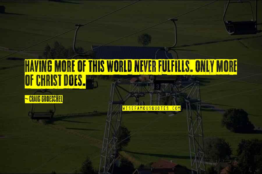 Matsuki Bunkio Quotes By Craig Groeschel: Having more of this world never fulfills. Only