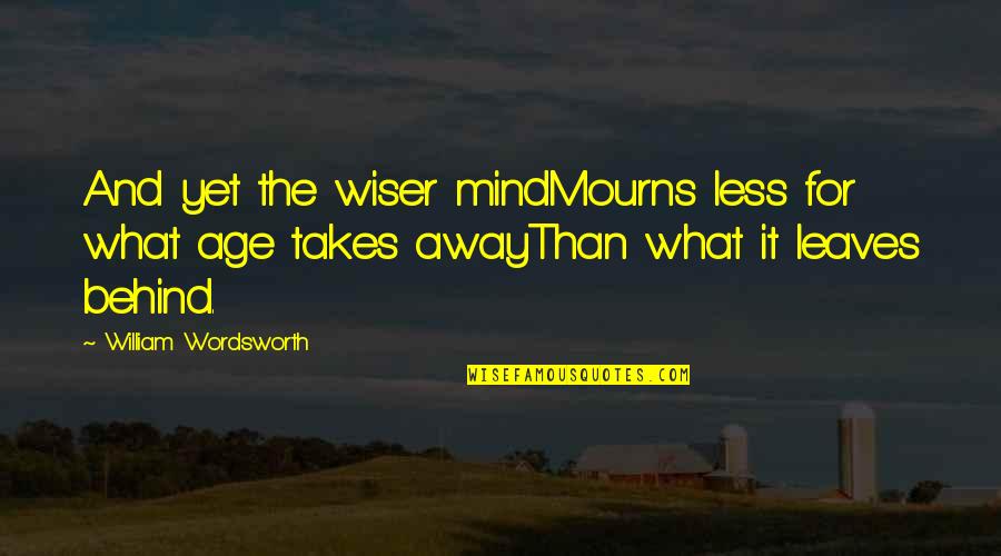 Matsuko Deluxe Quotes By William Wordsworth: And yet the wiser mindMourns less for what