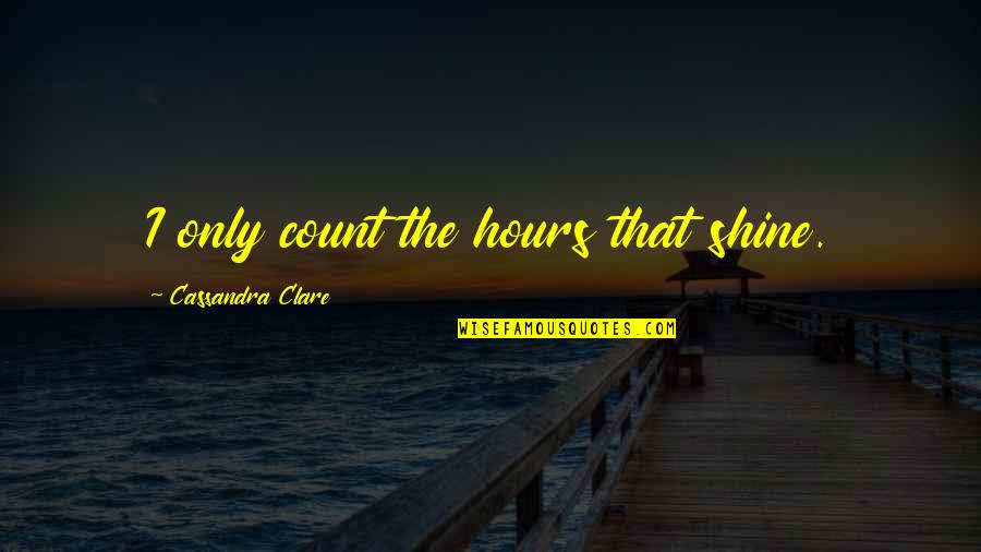 Matsumiya Gallery Quotes By Cassandra Clare: I only count the hours that shine.