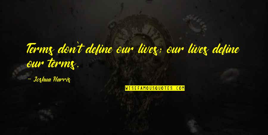 Matsumoris Quotes By Joshua Harris: Terms don't define our lives; our lives define
