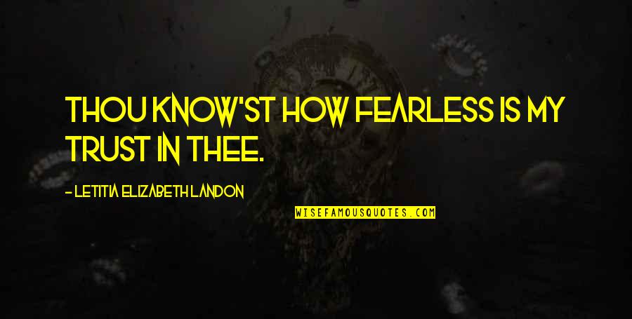 Matsumoris Quotes By Letitia Elizabeth Landon: Thou know'st how fearless is my trust in Matsumoris Quotes By Letitia Elizabeth Landon: Thou know'st how fearless is my trust in