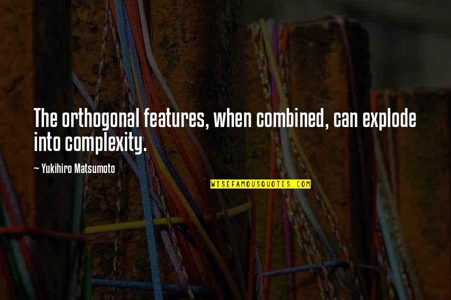 Matsumoto Quotes By Yukihiro Matsumoto: The orthogonal features, when combined, can explode into