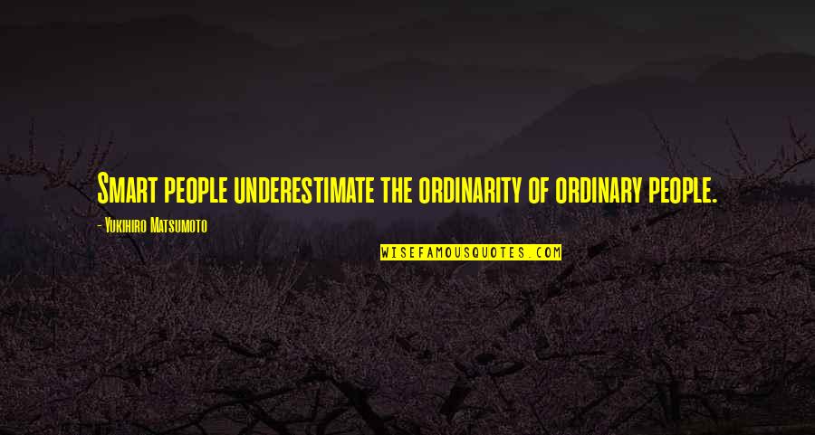 Matsumoto Quotes By Yukihiro Matsumoto: Smart people underestimate the ordinarity of ordinary people.
