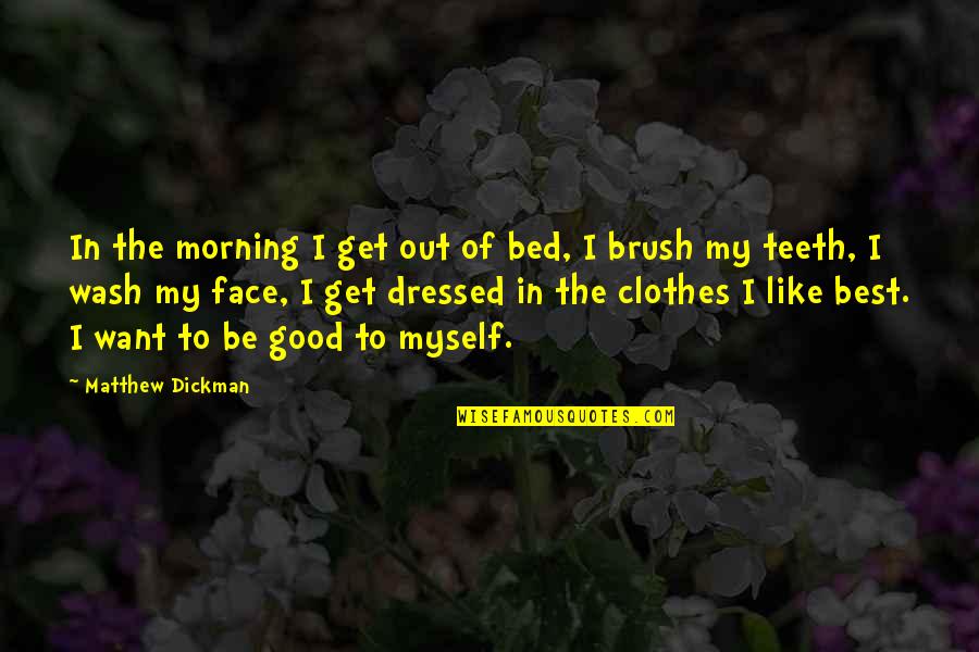 Matsunaga Institute Quotes By Matthew Dickman: In the morning I get out of bed, Matsunaga Institute Quotes By Matthew Dickman: In the morning I get out of bed,