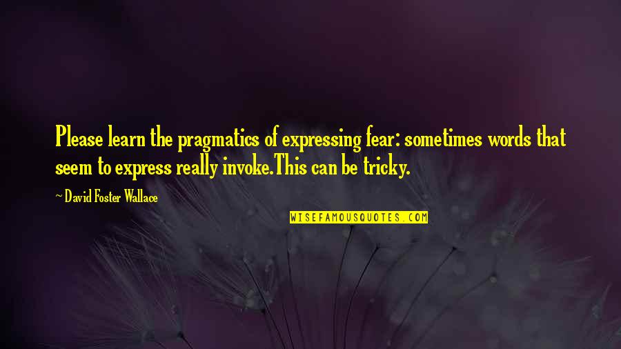 Matsunaka Colorado Quotes By David Foster Wallace: Please learn the pragmatics of expressing fear: sometimes Matsunaka Colorado Quotes By David Foster Wallace: Please learn the pragmatics of expressing fear: sometimes
