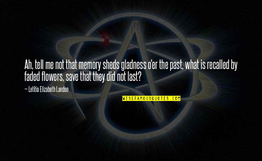 Matsunaka Colorado Quotes By Letitia Elizabeth Landon: Ah, tell me not that memory sheds gladness Matsunaka Colorado Quotes By Letitia Elizabeth Landon: Ah, tell me not that memory sheds gladness