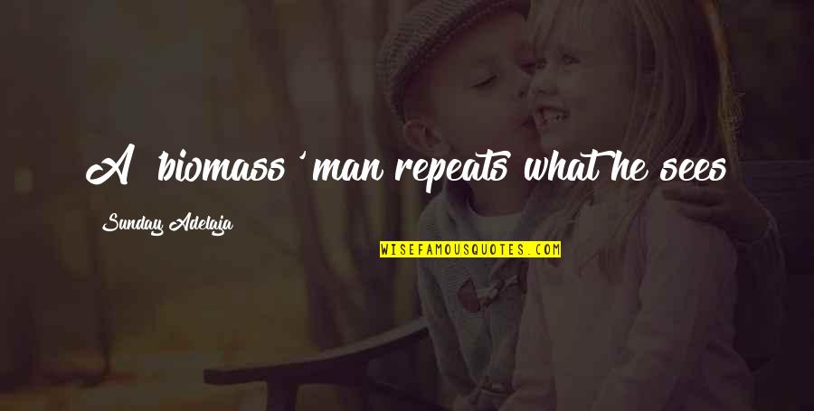 Matsuno Karamatsu Quotes By Sunday Adelaja: A 'biomass' man repeats what he sees Matsuno Karamatsu Quotes By Sunday Adelaja: A 'biomass' man repeats what he sees