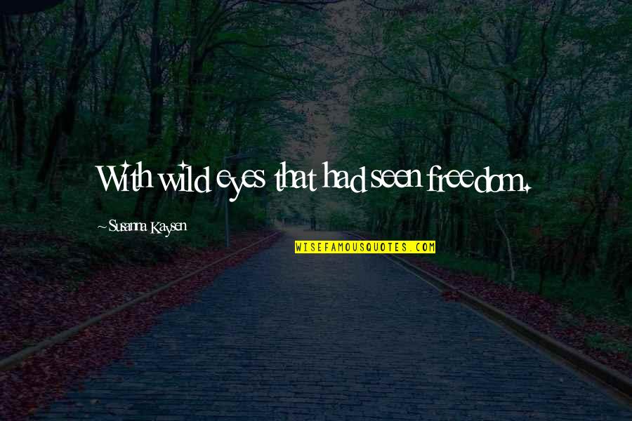 Matsuno Osomatsu Quotes By Susanna Kaysen: With wild eyes that had seen freedom. Matsuno Osomatsu Quotes By Susanna Kaysen: With wild eyes that had seen freedom.
