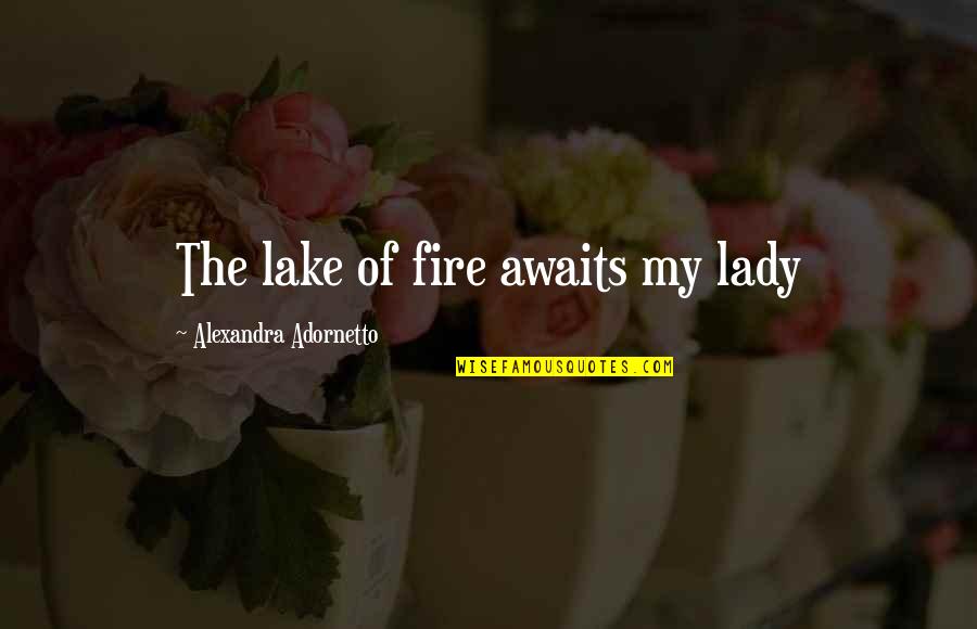 Matsuno Susumu Quotes By Alexandra Adornetto: The lake of fire awaits my lady Matsuno Susumu Quotes By Alexandra Adornetto: The lake of fire awaits my lady